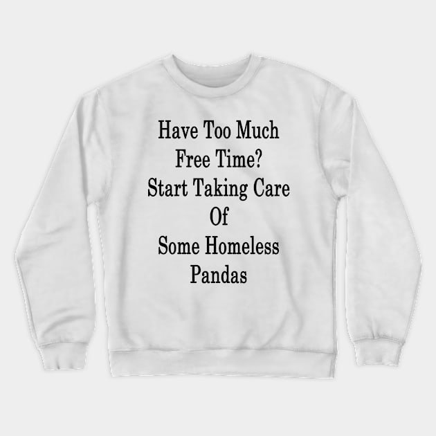 Have Too Much Free Time? Start Taking Care Of Some Homeless Pandas Crewneck Sweatshirt by supernova23